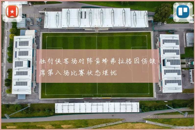 独行侠客场对阵黄蜂弗拉格因伤缺席第八场比赛状态堪忧