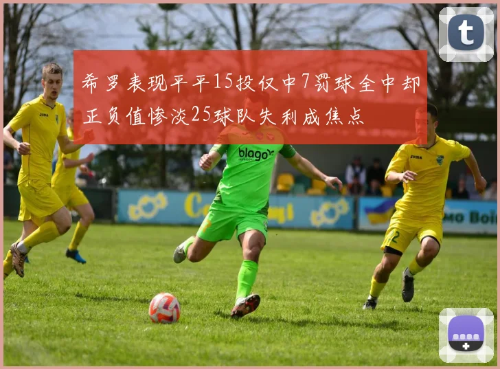 希罗表现平平15投仅中7罚球全中却正负值惨淡25球队失利成焦点