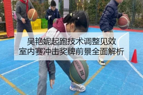 吴艳妮起跑技术调整见效 室内赛冲击奖牌前景全面解析 - MILANSPORT
